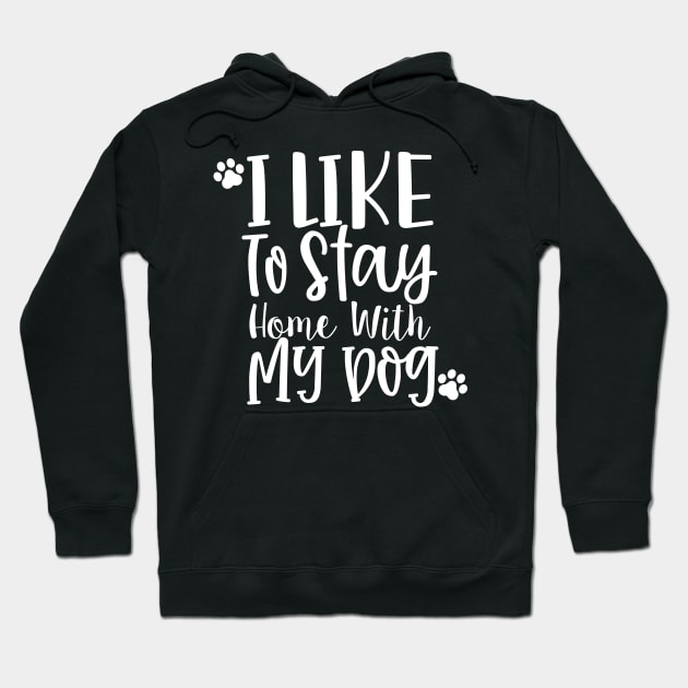 I Like To Stay Home With My Dog. Gift for Dog Obsessed People. Funny Dog Lover Design. Hoodie by That Cheeky Tee